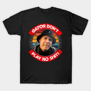 Gator Don't Play No Shit! T-Shirt